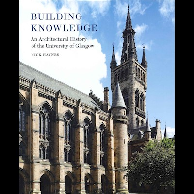 Building Knowledge: An Architectural History of the University of Glasgow